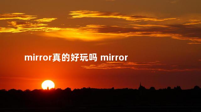 mirror真的好玩吗 mirror值得买吗
